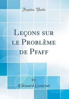 Leçons sur le Problème de Pfaff (Classic Reprint)