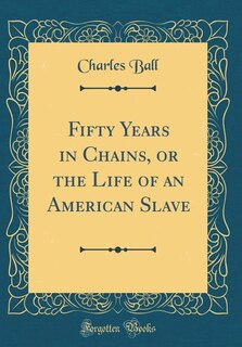 Fifty Years in Chains, or the Life of an American Slave (Classic Reprint)