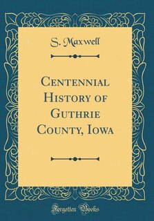 Front cover_Centennial History of Guthrie County, Iowa (Classic Reprint)