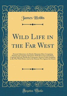 Wild Life in the Far West: Personal Adventures of a Border Mountain Man; Comprising Hunting and Trapping Adventures With Kit C