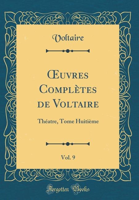 Ouvres Complètes de Voltaire, Vol. 9: Théatre, Tome Huitième (Classic Reprint)