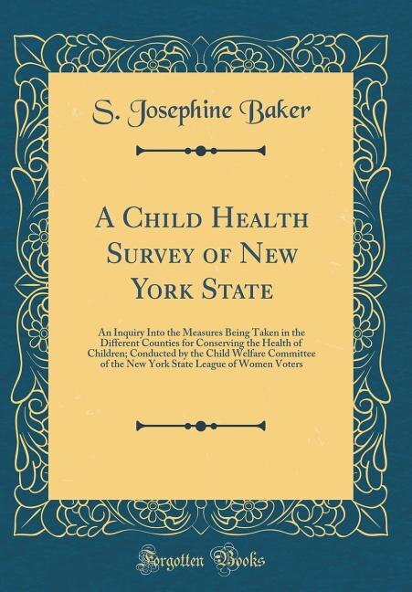 A Child Health Survey of New York State: An Inquiry Into the Measures Being Taken in the Different Counties for Conserving the Health of Chi