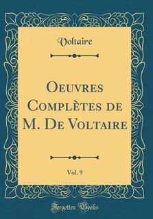 Oeuvres Complètes de M. De Voltaire, Vol. 9 (Classic Reprint)