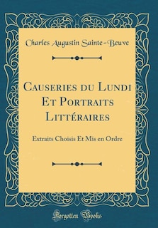 Causeries du Lundi Et Portraits Littéraires: Extraits Choisis Et Mis en Ordre (Classic Reprint)