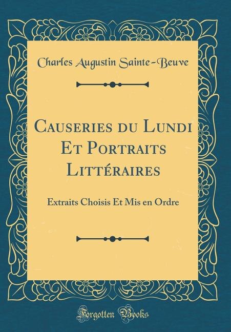 Causeries du Lundi Et Portraits Littéraires: Extraits Choisis Et Mis en Ordre (Classic Reprint)