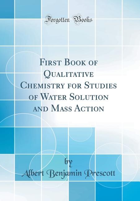 Couverture_First Book of Qualitative Chemistry for Studies of Water Solution and Mass Action (Classic Reprint)