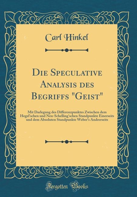 Die Speculative Analysis des Begriffs Geist: Mit Darlegung des Differenzpunktes Zwischen dem Hegel'schen und Neu-Schelling'schen Standpunkte Ein