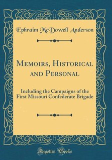 Memoirs, Historical and Personal: Including the Campaigns of the First Missouri Confederate Brigade (Classic Reprint)