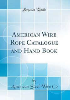 Couverture_American Wire Rope Catalogue and Hand Book (Classic Reprint)