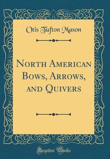 Couverture_North American Bows, Arrows, and Quivers (Classic Reprint)