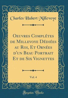 Front cover_Oeuvres Complétes de Millevoye Dédiées au Roi, Et Ornées d'un Beau Portrait Et de Six Vignettes, Vol. 4 (Classic Reprint)