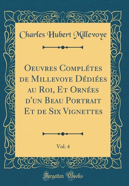 Front cover_Oeuvres Complétes de Millevoye Dédiées au Roi, Et Ornées d'un Beau Portrait Et de Six Vignettes, Vol. 4 (Classic Reprint)