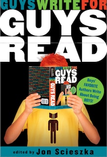 Guys Write For Guys Read: Boys' Favorite Authors Write About Being Boys