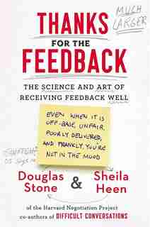 Thanks For The Feedback: The Science And Art Of Receiving Feedback Well by Douglas Stone