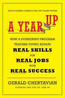 A Year Up: How a Pioneering Program Teaches Young Adults Real Skills for Real Jobs-With Real Success by Gerald Chertavian