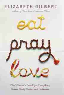 Eat Pray Love: One Woman's Search For Everything Across Italy, India And Indonesia by Elizabeth Gilbert