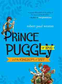 Prince Puggly Of Spud And The Kingdom Of Spiff by Robert Paul Weston