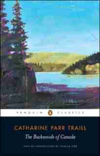 Penguin Black Classics:the Backwoods Of Canada by Catharine Parr Traill