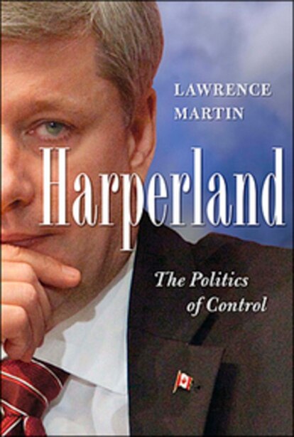 Harperland: The Politics of Control by Lawrence Martin