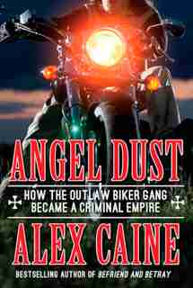Angel Dust: How The Outlaw Biker Gang Became A Criminal Empire de Alex Caine