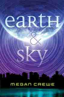Earth & Sky: The Sky Trilogy Book 1 by Megan Crewe
