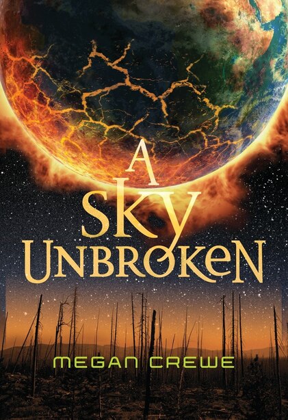 A Sky Unbroken: Earth &amp; Sky Trilogy Book 3 by Megan Crewe