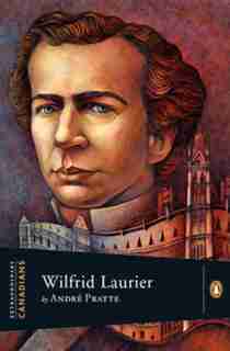 Extraordinary Canadians Wilfrid Laurier by Andre Pratte