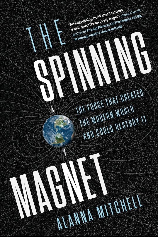 The Spinning Magnet: The Force That Created The Modern World And Could Destroy It