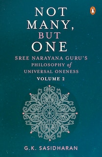 Not Many, But One Volume II: Sree Narayana Guru’s Philosophy of Universal Oneness