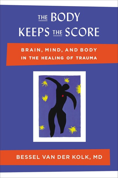 The Body Keeps The Score: Brain, Mind, And Body In The Healing Of Trauma by Bessel Van Der Kolk