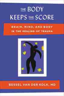The Body Keeps The Score: Brain, Mind, And Body In The Healing Of Trauma by Bessel Van Der Kolk