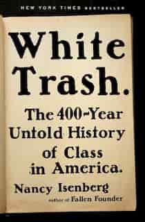 White Trash: The 400-year Untold History Of Class In America by Nancy Isenberg