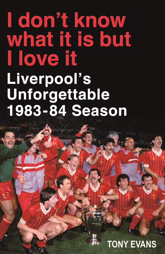 I Don't Know What It Is But I Love It: Liverpool's Unforgettable 1983-84 Season