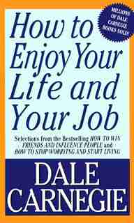 How To Enjoy Your Life And Your Job by Dale Carnegie