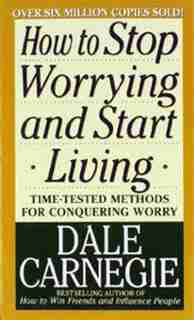 How To Stop Worrying And Start Living by Dale Carnegie