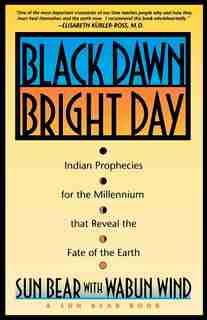 Black Dawn, Bright Day: Indian Prophecies For The Millennium That Reveal The Fate Of The Earth by Sun Bear