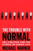 The Trouble with Normal: Sex, Politics, and the Ethics of Queer Life