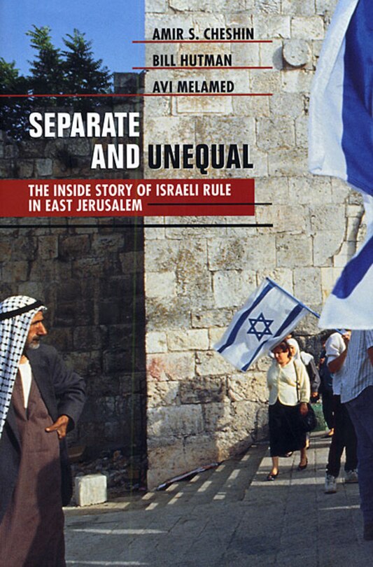 Separate and Unequal: The Inside Story of Israeli Rule in East Jerusalem