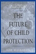 The Future of Child Protection: How to Break the Cycle of Abuse and Neglect