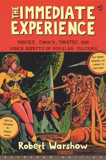 The Immediate Experience: Movies, Comics, Theatre, and Other Aspects of Popular Culture