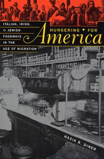 Hungering for America: Italian, Irish, and Jewish Foodways in the Age of Migration