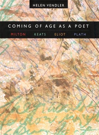 Coming of Age as a Poet: Milton, Keats, Eliot, Plath