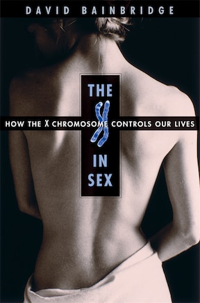 The X in Sex: How the X Chromosome Controls Our Lives