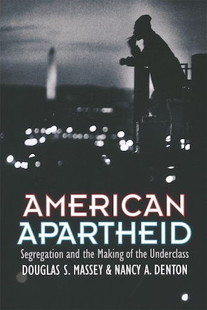 American Apartheid: Segregation and the Making of the Underclass