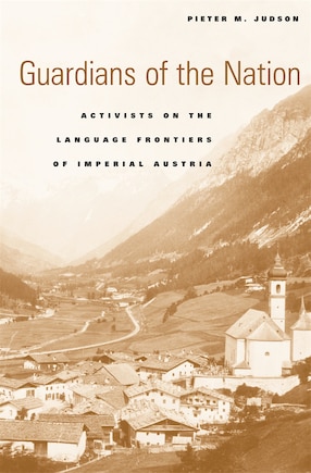 Guardians of the Nation: Activists on the Language Frontiers of Imperial Austria