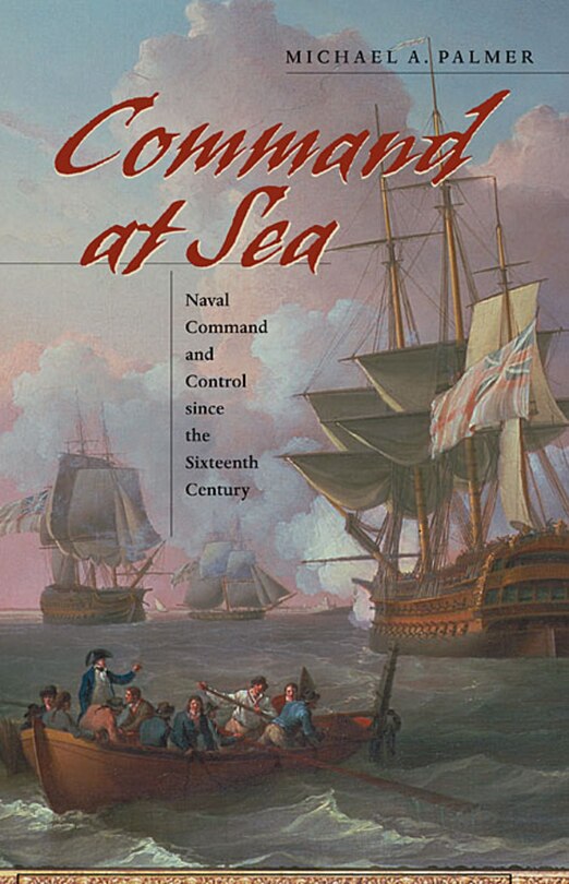 Command at Sea: Naval Command and Control since the Sixteenth Century