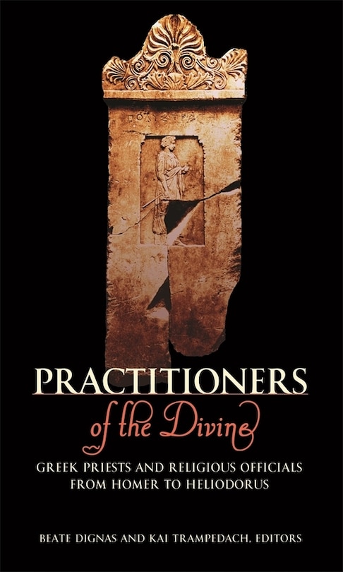 Practitioners of the Divine: Greek Priests and Religious Officials from Homer to Heliodorus