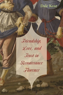 Front cover_Friendship, Love, and Trust in Renaissance Florence