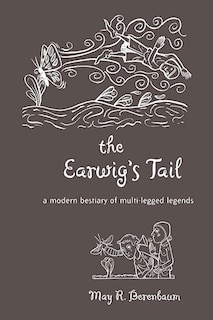 The Earwig’s Tail: A Modern Bestiary of Multi-legged Legends