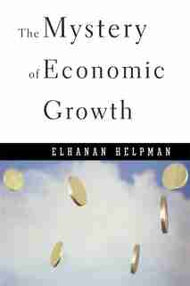 The Mystery of Economic Growth de Elhanan Helpman